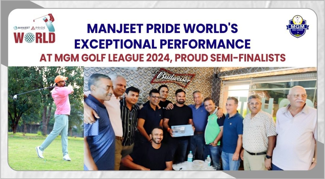 Manjeet Pride World’s Exceptional Performance at MGM Golf League 2024, Proud Semi-Finalists